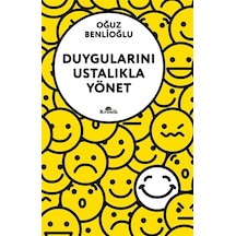 Duygularını Ustalıkla Yönet / Oğuz Benlioğlu