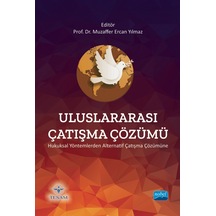 Uluslararası Çatışma Çözümü - Hukuksal Yöntemlerden Alternatif Çatışma Çözümüne- Nobel Akademik Yayıncılık