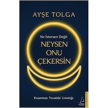 Ne İstersen Değil Neysen Onu Çekersin - Kuantum Tezahür Ustalığı - Ayşe Tolga - Destek Yayınları