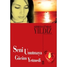 Seni Unutmaya Gücüm Yetmedi - Ahmet Günbay Yıldız - Timaş Yayınları