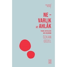 Ne-Varlık ve Ahlak - Trans-Ontolojik Bir Düşünüm - Özkan Gözel - Ketebe