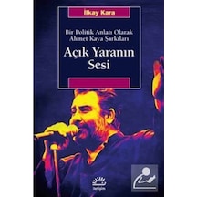 Açık Yaranın Sesi-Bir Politik Anlatı Olarak Ahmet Kaya Şarkıları - İlkay Kara - İletişim Yayınları