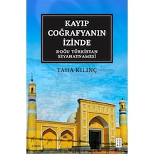 Kayıp Coğrafyanın İzinde: Doğu Türkistan Seyahatnamesi / Taha ...