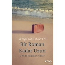 Bir Roman Kadar Uzun: Geride Kalanlar Anılar - Ayşe Sarısayın - Can Yayınları