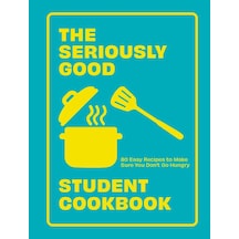 Seriously Good Student Cookbook: 80 Easy Recipes To Make Sure You Don't Go Hungry
