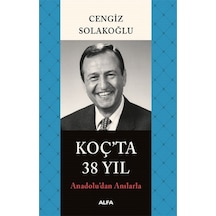 Anadolu'dan Anılarla Koç'ta 38 Yıl - Cengiz Solakoğlu - Alfa Yayıncılık
