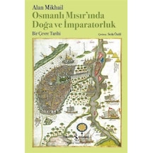 Osmanlı Mısır'ında Doğa ve İmparatorluk - Bir Çevre Tarihi - Alan Mikhail - İş Bankası Kültür Yayınları