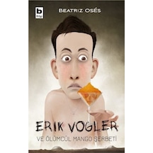 Erik Vogler ve Ölümcül Mango Şerbeti - Beatriz Oses - Bilgi Yayınevi