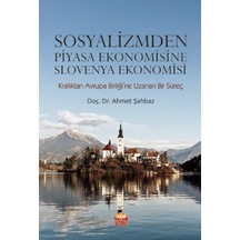 Sosyalizmden Piyasa Ekonomisine Slovenya Ekonomisi Krallıktan Avrupa Birliği Ne Uzanan Bir Süreç