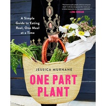 One Part Plant: A Simple Guide To Eating Real, One Meal At A Time