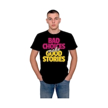 Bad Choıces Make Good Stories Tişört Unisex T-shirt 001