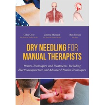 Dry Needling For Manual Therapists: Points, Techniques And Treatments, Including Electroacupuncture And Advanced Tendon Techniques