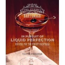 The Curious Bartender: In Pursuit Of Liquid Perfection: Recipes For The Finest Cocktails