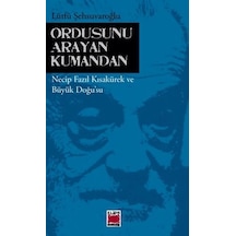 Ordusunu Arayan Kumandan Necip Fazıl Kısakürek ve Büyük Doğu'su - Lütfü Şehsuvaroğlu - Elips Kitapları