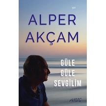 Güle Güle Sevgilim - A. Alper Akçam - Abis Yayınları