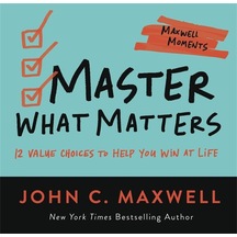 Master What Matters: 12 Value Choices To Help You Win At Life
