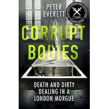 Corrupt Bodies: Death And Dirty Dealing At The Morgue: Shortlisted For Cwa Alcs Dagger For Non-fiction 2020