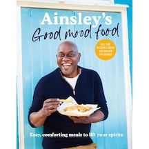 Ainsley S Good Mood Food: 100 Easy, Comforting Meals İncluding All The Recipes From The Major Itv Series