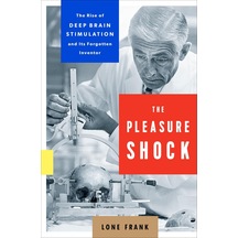 The Pleasure Shock: The Rise Of Deep Brain Stimulation And Its Forgotten Inventor