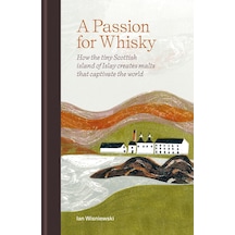 A Passion For Whisky: How The Tiny Scottish İsland Of Islay Creates Malts That Captivate The World