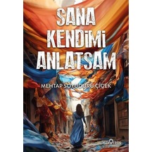 Sana Kendimi Anlatsam - Mehtap Soyuduru Çiçek - Yediveren Yayınları