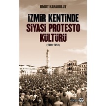 Izmir Kentinde Siyasi Protesto Kültürü (1908-1912) / Umut Kara... 9786055200565