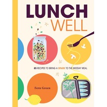 Lunch Well: 85 Recipes To Bring A Little Spark To The Midday Meal