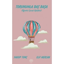 Torunumla Baş Başa - Öğretici Çocuk Öyküleri - Elif Mercan -  Yakup Tunç - Platanus Publishing