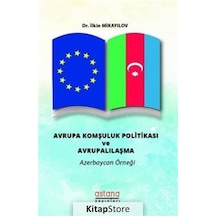 Avrupa Komşuluk Politikası ve Avrupalılaşma - İlkin Mikayilov - Astana Yayınları