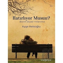 Hatırlıyor musun? - Bizim Güzel Yıllarımız - Ayşe Reisoğlu - Yeni İnsan Yayınevi