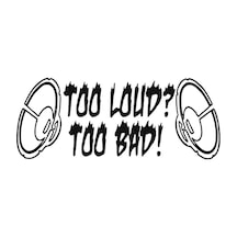 Funny Too Loud Too Bad Sticker Oto 20 Cm