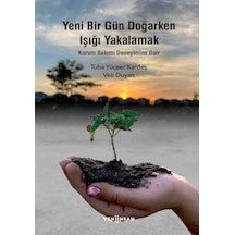 Yeni Bir Gün Doğarken Işığı Yakalamak  -  Kurum Bakımı Deneyimine Dair  -  Tuba Yüceer Kardeş  -  Yeni İnsan Yayınevi