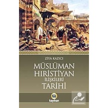 Müslüman Hıristiyan Ilişkileri Tarihi / Prof. Dr. Ziya Kazıcı