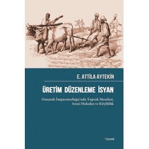 Üretim Düzenleme İsyan: Osmanlı İmparatorluğu'nda Toprak Meselesi - Arazi Hukuku ve Köylülük - E. Attila Aytekin - Dipnot