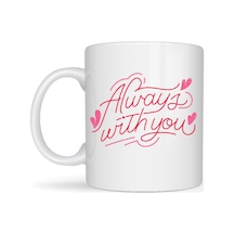 Always With You Yazılı Porselen Kupa Model 19 Romantik Tasarım - Sevgiliye Arkadaşa Özel Hediye Kupası Diğer