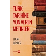 Türk Tarihine Yön Veren Metinler / Tufan Gündüz