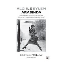 Algı İle Eylem Arasında - Felsefeden Psikolojiye Zihinsel Süreçlerin Derinliklerinde Bir Keşif - Bence Nanay - İrene Kitap
