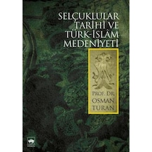 Selçuklular Tarihi ve Türk-İslam Medeniyeti - Prof.Dr.Osman Turan - Ötüken Neşriyat