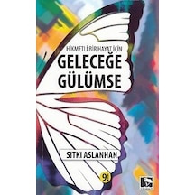 Hikmetli Bir Hayat İçin Geleceğe Gülümse - Sıtkı Aslanhan - Çınaraltı Yayınları