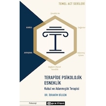 Terapide Psikolojik Esneklik: Kabul ve Adanmışlık Terapisi - Temel ACT Serileri - İbrahim Bilgen - Epsilon Yayınevi