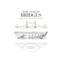 How To Read Bridges A Crash Course Spanning The Centuries - How T