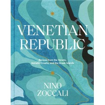 Venetian Republic: Recipes From The Veneto, Adriatic Croatia, And The Greek İslands