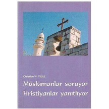 Müslümanlar Soruyor Hristiyanlar Yanıtlıyor - Christian W. Troll