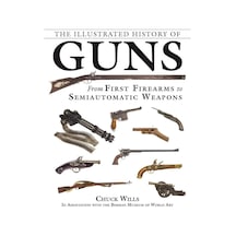 The Illustrated History Of Guns: From First Firearms To Semiautomatic Weapons Çok Renkli
