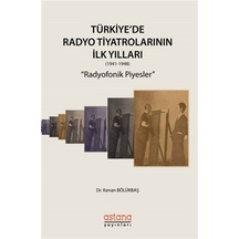 Türkiye'de Radyo Tiyatrolarının İlk Yılları 1941-1948: Radyofonik Piyesler - Kenan Bölükbaşı - Astana Yayınları