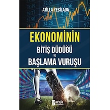 Ekonominin Bitiş Düdüğü ve Başlama Vuruşu - Atilla Yeşilada - Parola Yayınları