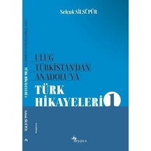 Uluğ Türkistan'dan Anadoluya Türk Hikayeleri - Selçuk Silsüpür - Sinova Yayıncılık