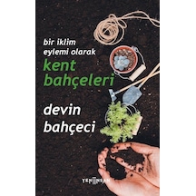 Bir İklim Eylemi Olarak Kent Bahçeleri - Devin Bahçeci - Yeni İnsan Yayınevi