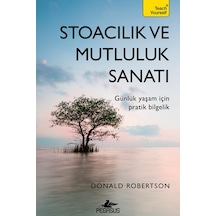 Stoacılık Ve Mutluluk Sanatı: Günlük Yaşam İçin Pratik Bilgelik - Donald Robertson