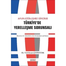 Avrupa Bütünleşmesi Sürecinde Türkiye'de Yerelleşme Sorunsalı - Fransa ve Polonya ile Bir Karşılaştı - Veli Ercan Çetintürk - Astana Yayınları